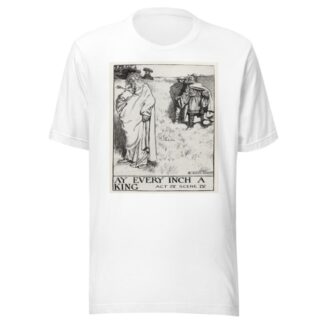 King Lear; Ay every inch a King Act IV Scene IV by Byam Shaw T-Shirt