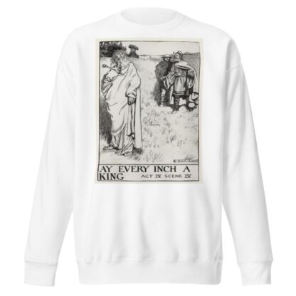 King Lear; Ay every inch a King Act IV Scene IV by Byam Shaw Sweatshirt
