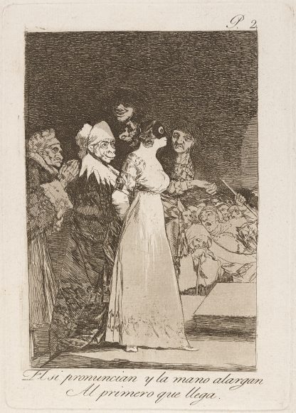 El si pronuncian y la mano alargan Al primero que llega. by Francisco de Goya