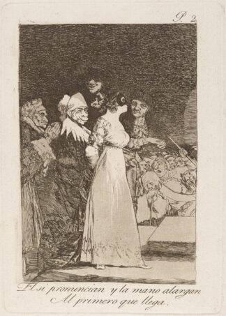 El si pronuncian y la mano alargan Al primero que llega. by Francisco de Goya